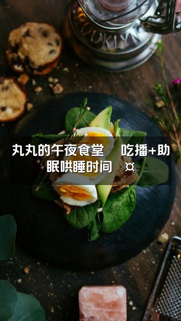 抖音丸丸晚睡（助眠）视频封面：丸丸的午夜食堂🍜吃播+助眠哄睡时间💤